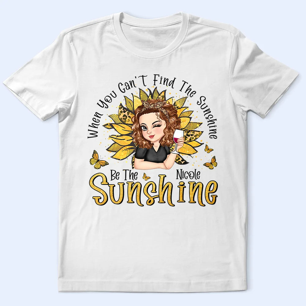 When You Can't Find The Sunshine Be The Sunshine - Personalized T Shirt Machine Wash Dry Clean Hand Wash When You Can't Find The Sunshine Be The Sunshine - Personalized T Shirt Machine Wash Dry Clean Hand Wash