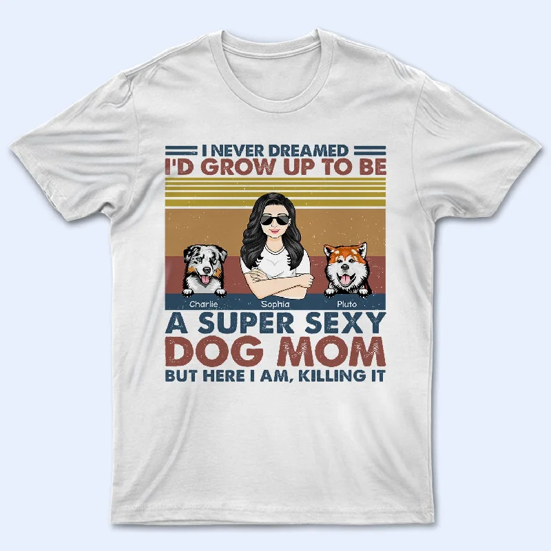 I'd Grow Up To Be A Super Sexy Dog Mom - Gift For Dog Lovers - Personalized Custom T Shirt Spandex Blend Rayon Blend Denim Blend I'd Grow Up To Be A Super Sexy Dog Mom - Gift For Dog Lovers - Personalized Custom T Shirt Spandex Blend Rayon Blend Denim Blend