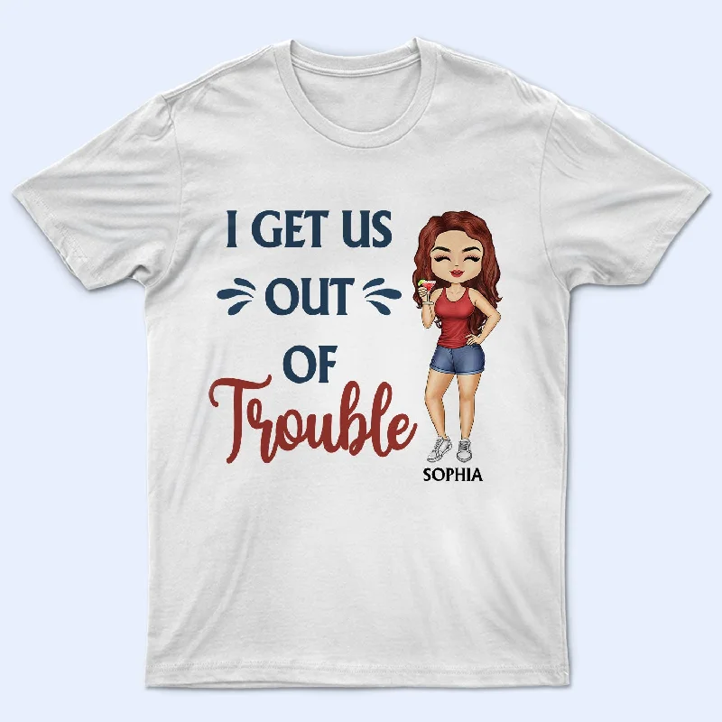 I Get Us Out Of Trouble Besties Friendship - Funny Friend Group, Matching Girl Group - Personalized Custom T Shirt Cozy Warm Stylish I Get Us Out Of Trouble Besties Friendship - Funny Friend Group, Matching Girl Group - Personalized Custom T Shirt Cozy Warm Stylish