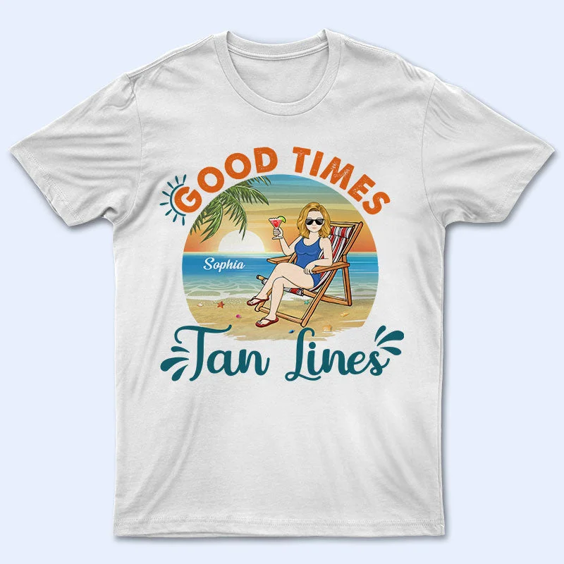 Good Times And Tan Lines Beach - Gift For Friends - Personalized Custom T Shirt Anti-Pilling Machine Wash Handmade Good Times And Tan Lines Beach - Gift For Friends - Personalized Custom T Shirt Anti-Pilling Machine Wash Handmade